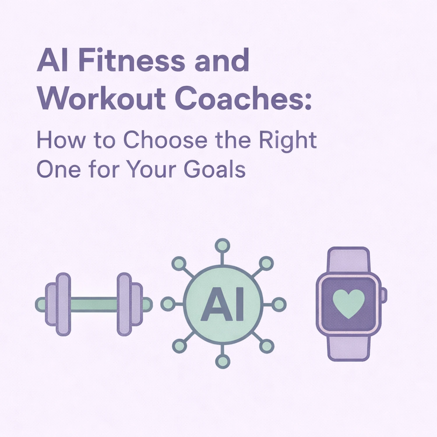 AI Fitness and Workout Coaches: How to Choose the Right One for Your Goals