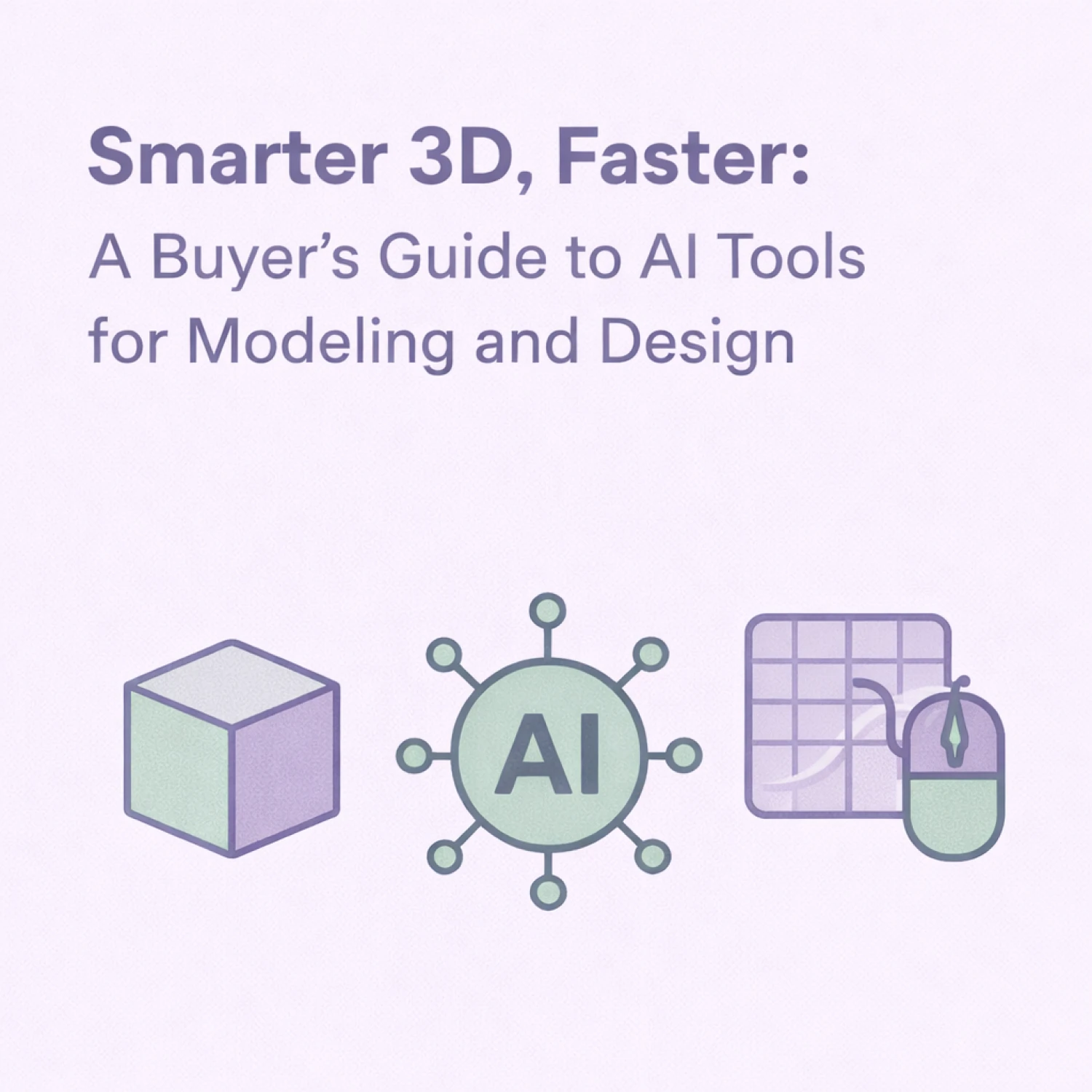 Smarter 3D, Faster: A Buyer’s Guide to AI Tools for Modeling and Design
